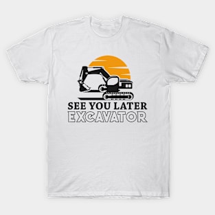 See You Later Excavator Funny Excavator Lover T-Shirt